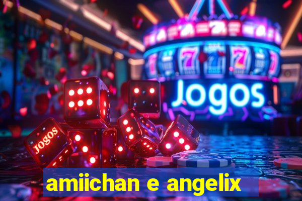 amiichan e angelix